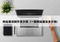 网站建设制作多少钱（一般网站建设多少钱）