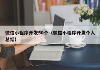 微信小程序开发50个（微信小程序开发个人总结）