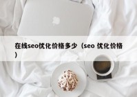 在线seo优化价格多少（seo 优化价格）
