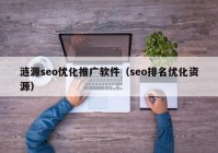 涟源seo优化推广软件（seo排名优化资源）
