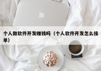 个人做软件开发赚钱吗（个人软件开发怎么接单）